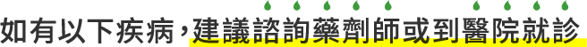 如有以下疾病，建議諮詢藥劑師或到醫院就診